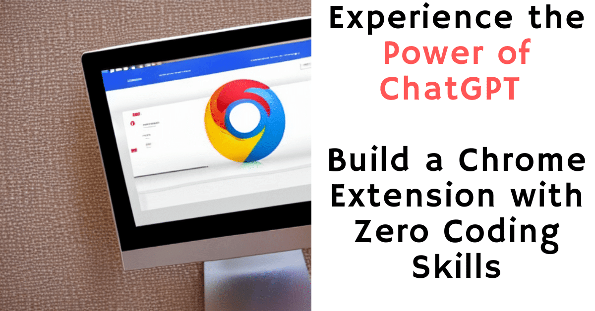 Experience the Power of ChatGPT: Build a Chrome Extension with Zero Coding Skills